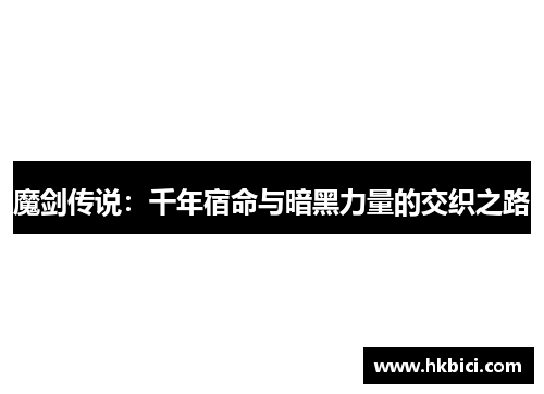 魔剑传说：千年宿命与暗黑力量的交织之路